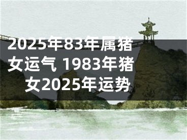 2025年83年属猪女运气 1983年猪女2025年运势