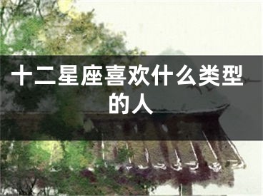十二星座喜欢什么类型的人