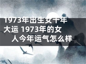 1973年出生女十年大运 1973年的女人今年运气怎么样