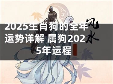 2025生肖狗的全年运势详解 属狗2025年运程