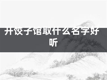 开饺子馆取什么名字好听