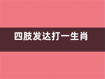 四肢发达打一生肖