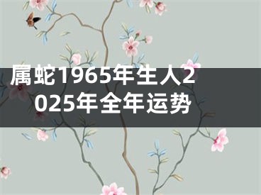 属蛇1965年生人2025年全年运势