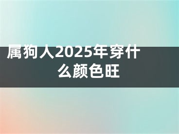 属狗人2025年穿什么颜色旺