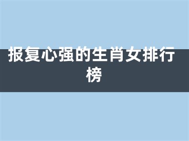 报复心强的生肖女排行榜