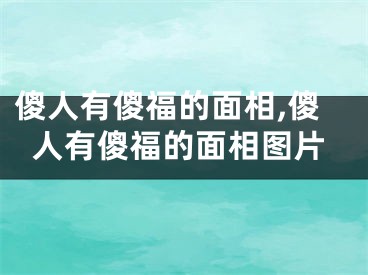 傻人有傻福的面相,傻人有傻福的面相图片