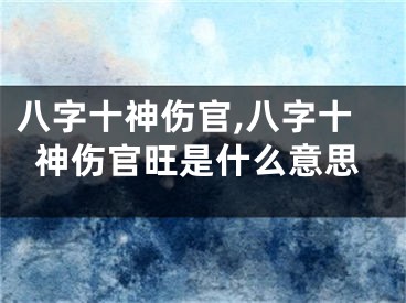 八字十神伤官,八字十神伤官旺是什么意思