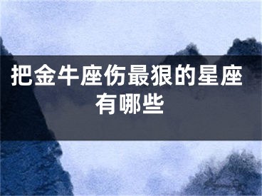 把金牛座伤最狠的星座有哪些