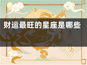 财运最旺的星座是哪些 