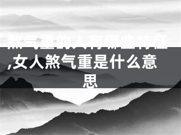 煞气重的人有哪些特征,女人煞气重是什么意思