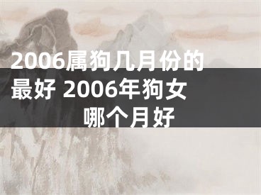 2006属狗几月份的最好 2006年狗女哪个月好