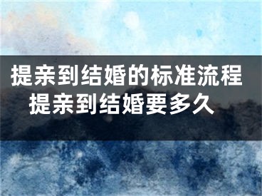 提亲到结婚的标准流程 提亲到结婚要多久