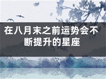 在八月末之前运势会不断提升的星座