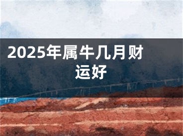 2025年属牛几月财运好