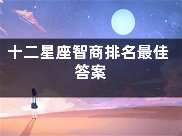 十二星座智商排名最佳答案