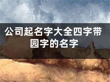 公司起名字大全四字带园字的名字