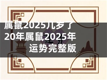 属鼠2025几岁了 20年属鼠2025年运势完整版