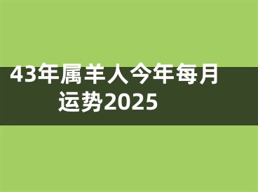 43年属羊人今年每月运势2025