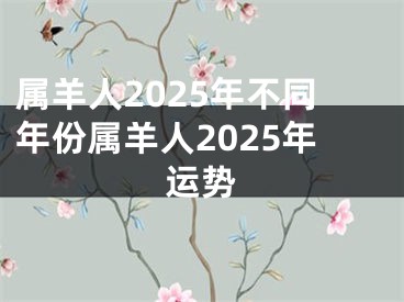属羊人2025年不同年份属羊人2025年运势