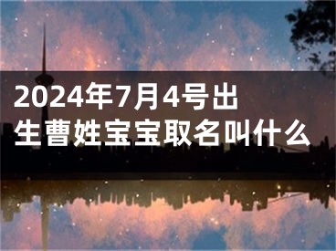2024年7月4号出生曹姓宝宝取名叫什么
