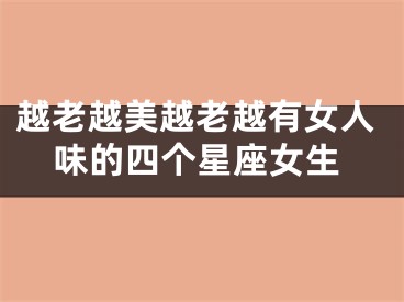 越老越美越老越有女人味的四个星座女生