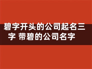 碧字开头的公司起名三字 带碧的公司名字