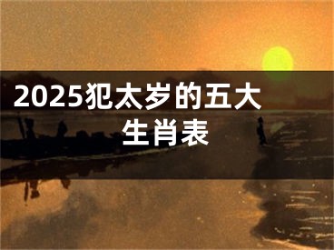 2025犯太岁的五大生肖表