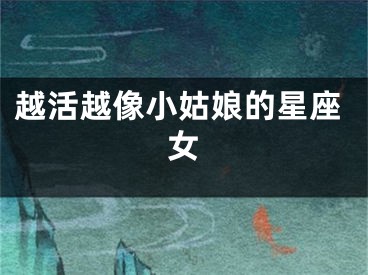 越活越像小姑娘的星座女