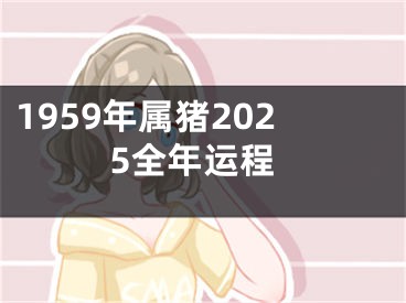1959年属猪2025全年运程