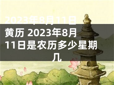 2023年8月11日黄历 2023年8月11日是农历多少星期几