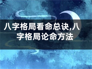 八字格局看命总诀,八字格局论命方法