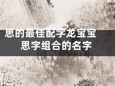 思的最佳配字龙宝宝 思字组合的名字