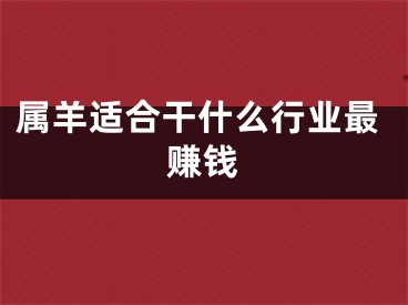 属羊适合干什么行业最赚钱