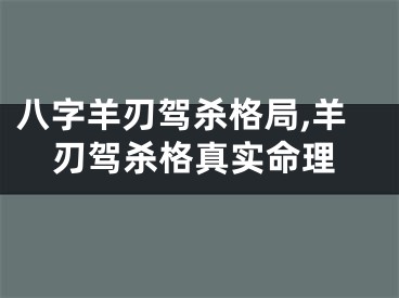 八字羊刃驾杀格局,羊刃驾杀格真实命理