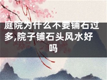庭院为什么不要铺石过多,院子铺石头风水好吗