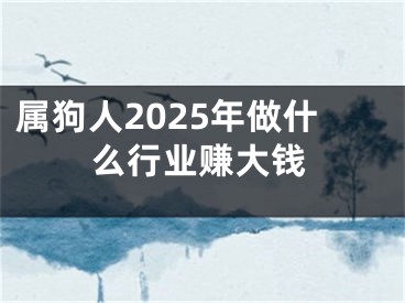 属狗人2025年做什么行业赚大钱