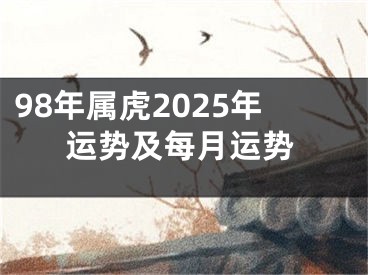 98年属虎2025年运势及每月运势