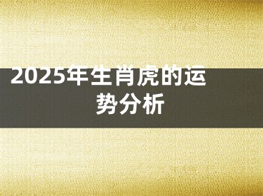 2025年生肖虎的运势分析