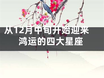 从12月中旬开始迎来鸿运的四大星座