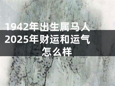 1942年出生属马人2025年财运和运气怎么样