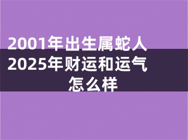 2001年出生属蛇人2025年财运和运气怎么样