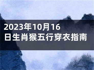 2023年10月16日生肖猴五行穿衣指南
