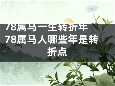 78属马一生转折年 78属马人哪些年是转折点