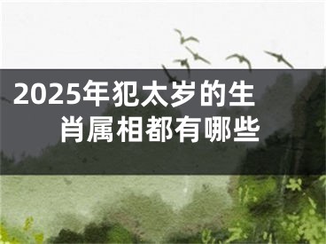 2025年犯太岁的生肖属相都有哪些