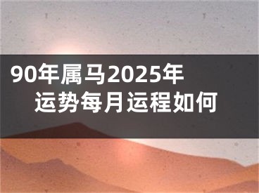 90年属马2025年运势每月运程如何