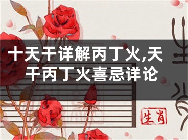 十天干详解丙丁火,天干丙丁火喜忌详论
