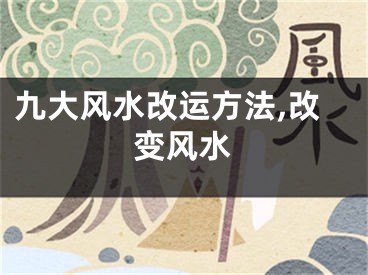 九大风水改运方法,改变风水