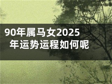 90年属马女2025年运势运程如何呢 