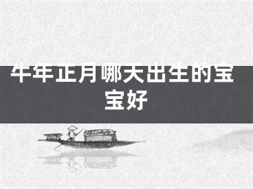 牛年正月哪天出生的宝宝好