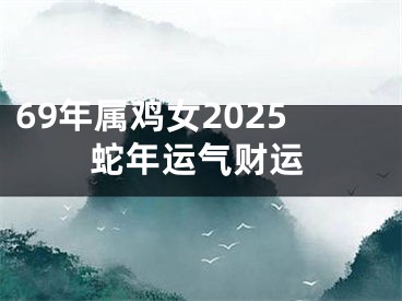 69年属鸡女2025蛇年运气财运